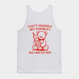 Can't Handle My Energy? Dial 1-800-EAT-SHIT Tank Top